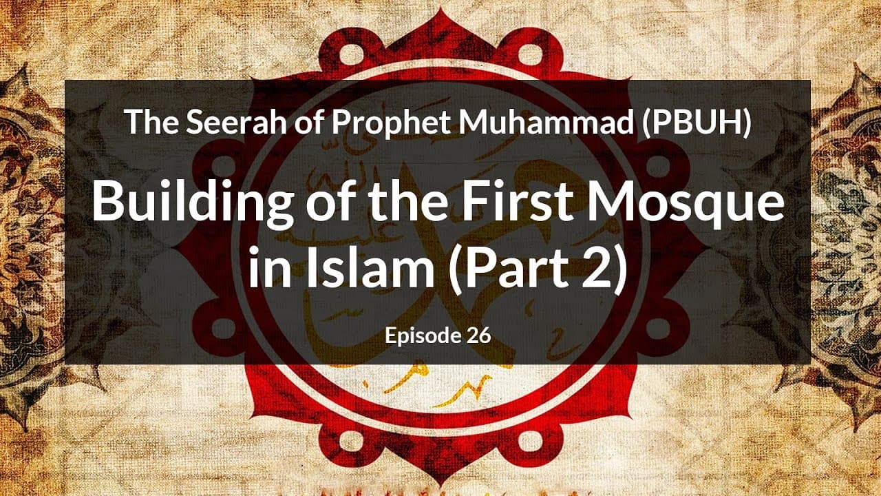 The Seerah of Prophet Muhammad (PBUH)  | Building of the First Mosque in Islam - Part 2 (Episode 26)
