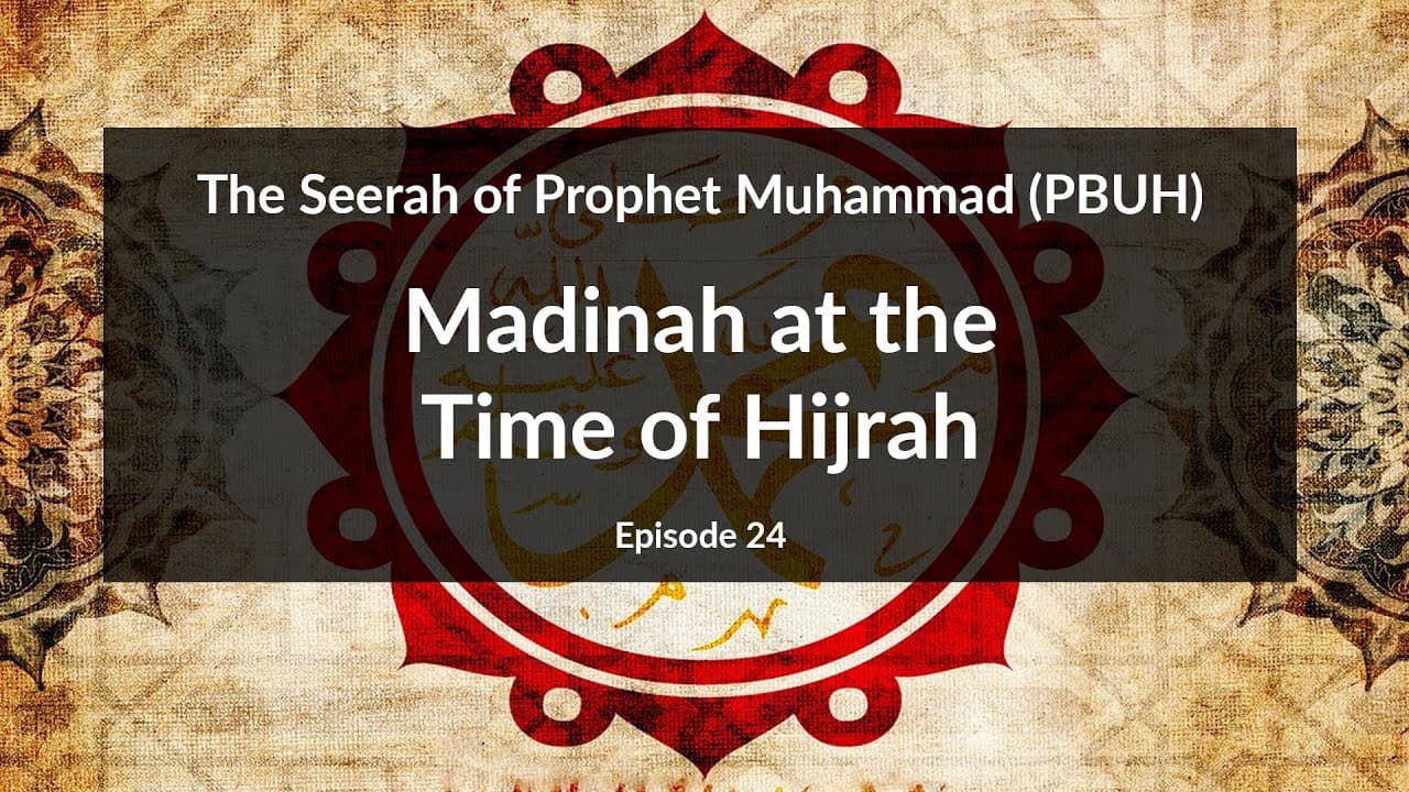 The Seerah of Prophet Muhammad (PBUH)  | Madinah at the Time of Hijrah (Episode 24)