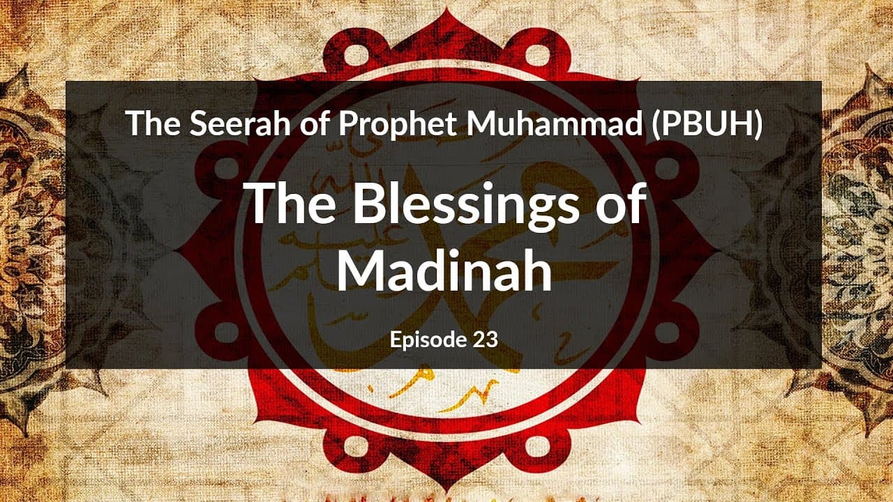 The Seerah of Prophet Muhammad (PBUH)  | The Blessings of Madinah (Episode 23)
