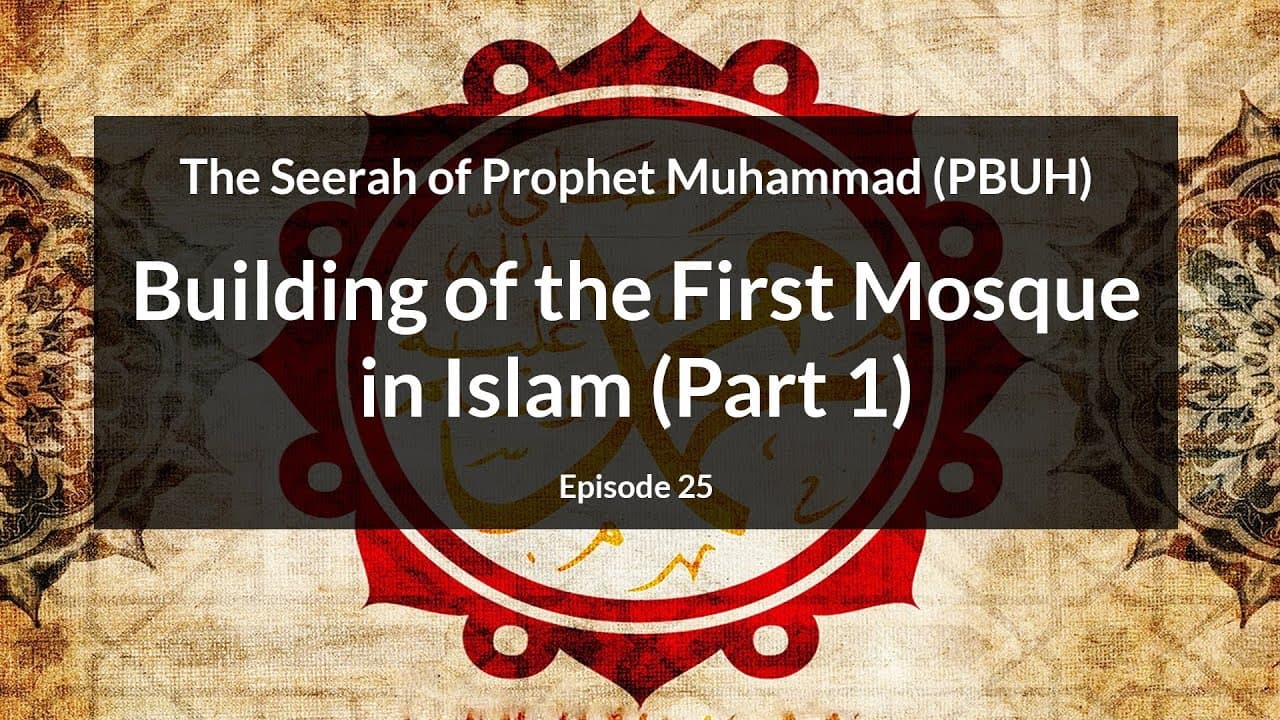 The Seerah of Prophet Muhammad (PBUH)  | Building of the First Mosque in Islam - Part 1 (Episode 25)
