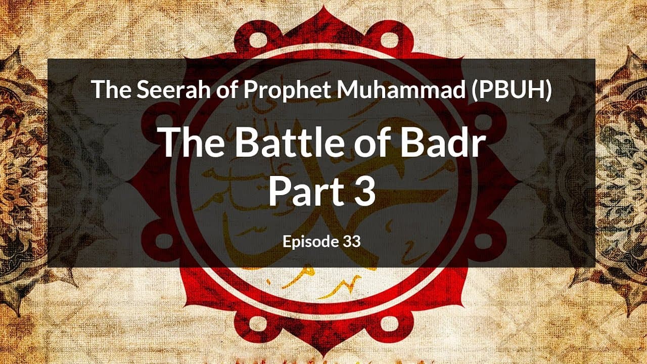 The Seerah of Prophet Muhammad (PBUH) | The The Battle of Badr - Part 3 (Episode 33)