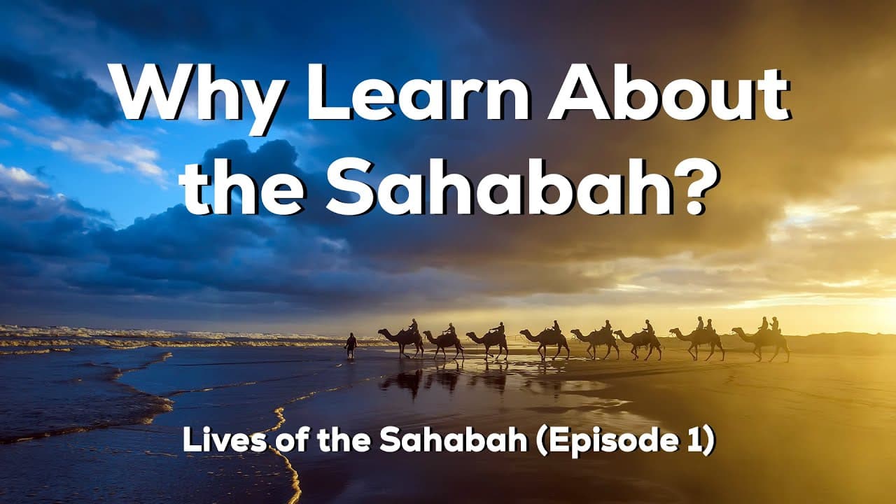Why Should We Learn About the Sahabah? Lives of the Sahabah (Episode 1)