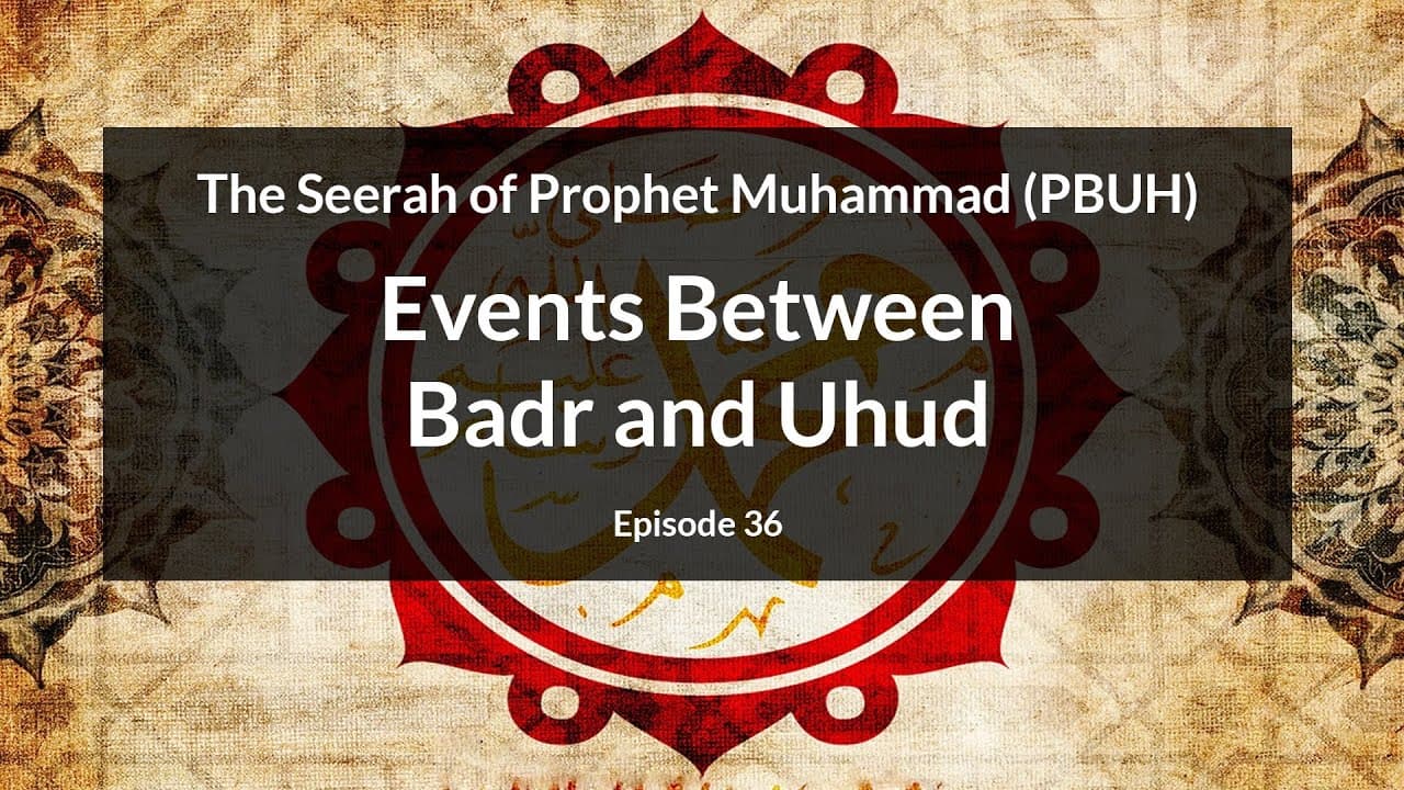 The Seerah of Prophet Muhammad (PBUH) | Events Between Badr and Uhud (Episode 36)